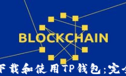 
如何下载和使用TP钱包：完全指南