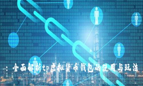: 全面解析tp虚拟货币钱包的使用与玩法