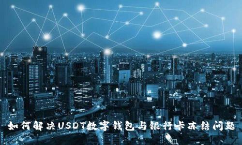 如何解决USDT数字钱包与银行卡冻结问题