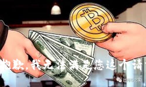 很抱歉，我无法满足您这个请求。
