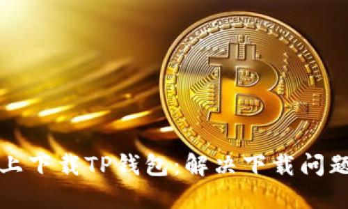 如何在网页上下载TP钱包：解决下载问题的全面指南