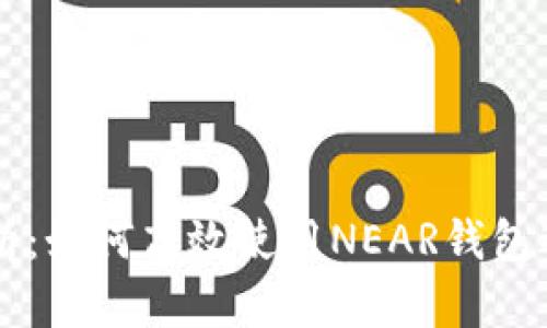 全面解析：如何高效使用NEAR钱包进行交易