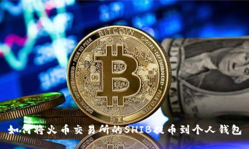如何将火币交易所的SHIB提币到个人钱包