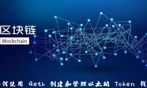 
如何使用 Geth 创建和管理以太坊 Token 钱包