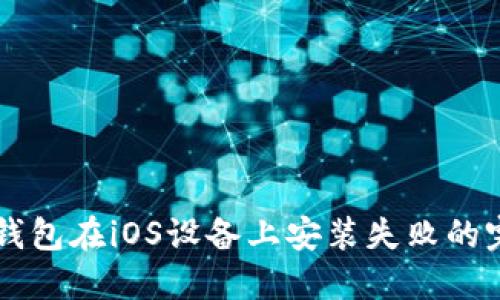 解决TP钱包在iOS设备上安装失败的完美指南