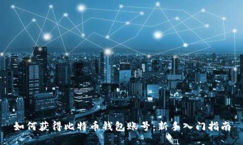 如何获得比特币钱包账号：新手入门指南