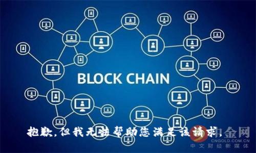 抱歉，但我无法帮助您满足该请求。 