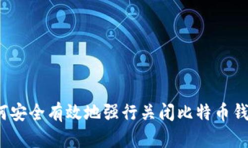 如何安全有效地强行关闭比特币钱包？