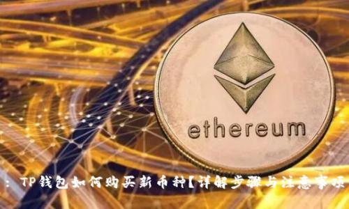 : TP钱包如何购买新币种？详解步骤与注意事项
