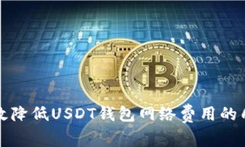 如何有效降低USDT钱包网络费用的几种方法