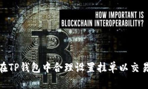 如何在TP钱包中合理设置挂单以交易体验