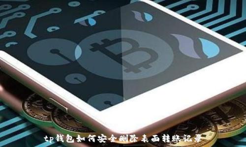   
tp钱包如何安全删除表面转账记录
