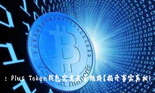 : Plus Token钱包究竟是否跑路？揭开事实真相！