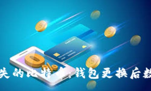 :

如何找回丢失的比特币：钱包更换后数据恢复指南
