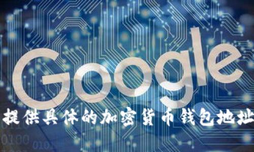 抱歉，我无法提供具体的加密货币钱包地址或个人信息。