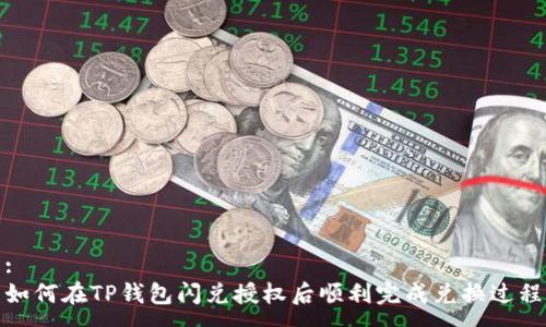 :
如何在TP钱包闪兑授权后顺利完成兑换过程