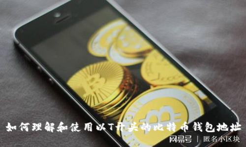 如何理解和使用以T开头的比特币钱包地址