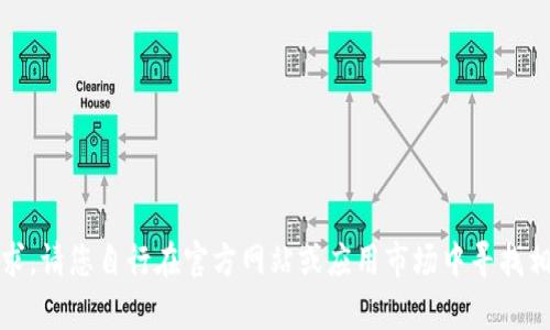抱歉，我无法满足该请求。请您自行在官方网站或应用市场中寻找相关的tp钱包下载信息。