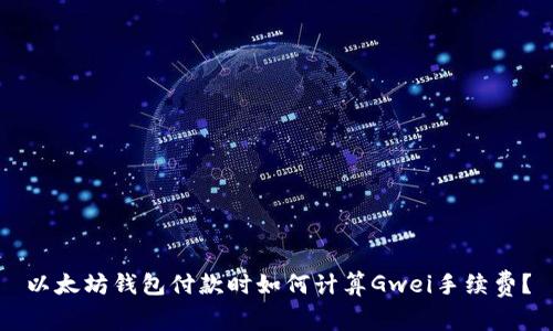 以太坊钱包付款时如何计算Gwei手续费？