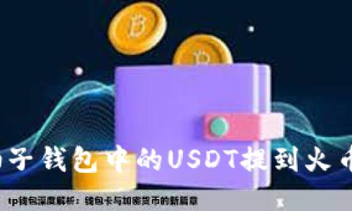 如何将柚子钱包中的USDT提到火币交易所？