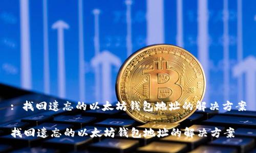 : 找回遗忘的以太坊钱包地址的解决方案

找回遗忘的以太坊钱包地址的解决方案