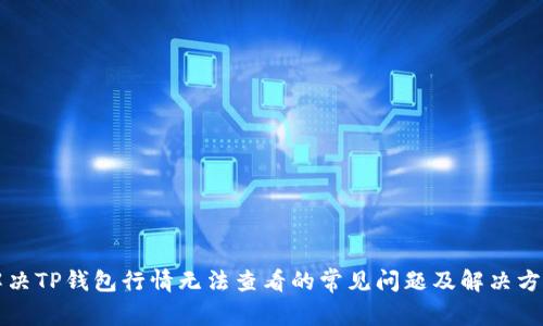 解决TP钱包行情无法查看的常见问题及解决方案