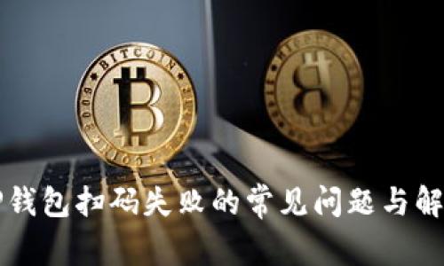 解决TP钱包扫码失败的常见问题与解决方案