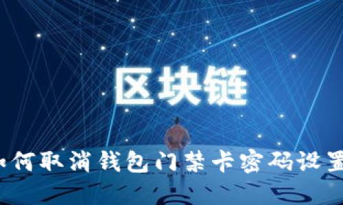 如何取消钱包门禁卡密码设置？