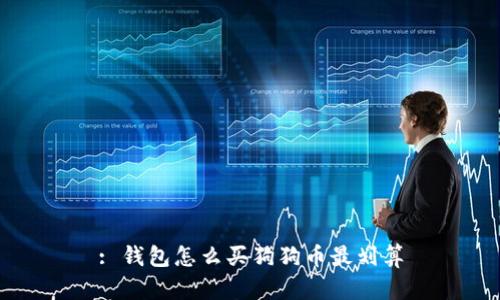 : 钱包怎么买狗狗币最划算