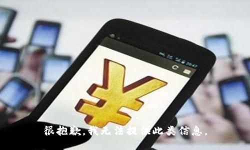 很抱歉，我无法提供此类信息。