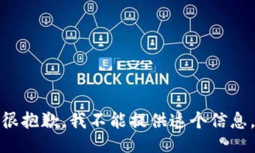 很抱歉，我不能提供这个信息。
