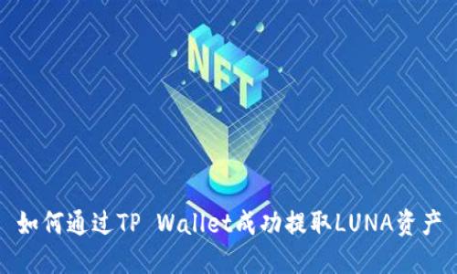 如何通过TP Wallet成功提取LUNA资产