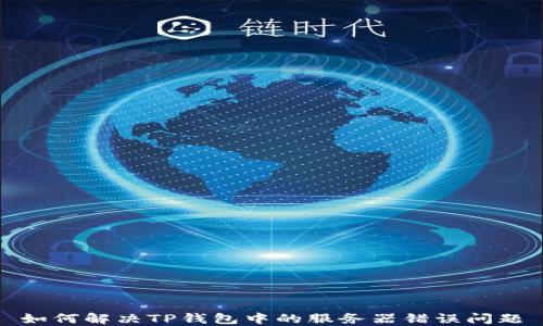 
如何解决TP钱包中的服务器错误问题