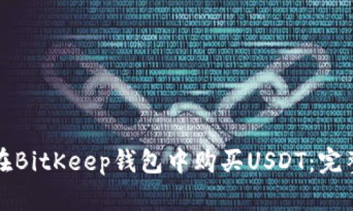 如何在BitKeep钱包中购买USDT：完整指南