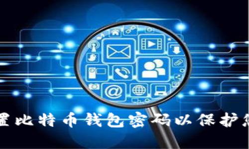 如何安全设置比特币钱包密码以保护您的数字资产