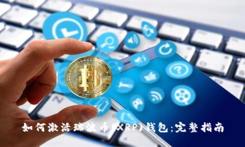 如何激活瑞波币(XRP)钱包：完整指南