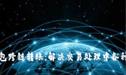 TP钱包跨链转账：解决交易处理中各种问题