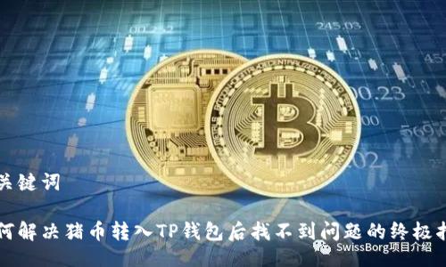 与关键词

如何解决猪币转入TP钱包后找不到问题的终极指南