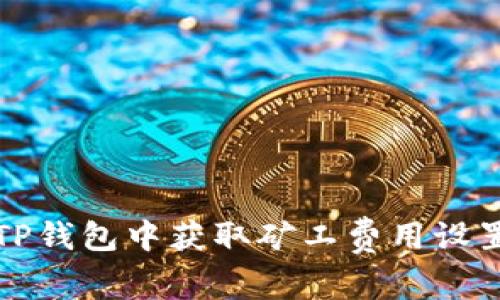 如何在TP钱包中获取矿工费用设置与指南