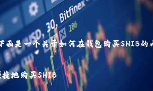 为保证信息完整性，下面是一个关于如何在钱包购买SHIB的内容提纲和结构示例。


如何在钱包中安全便捷地购买SHIB