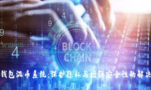 : TP钱包混币系统：保护隐私与增强安全性的解决方案