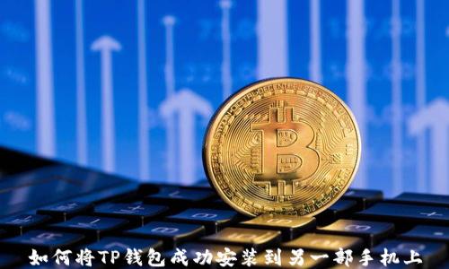 
如何将TP钱包成功安装到另一部手机上