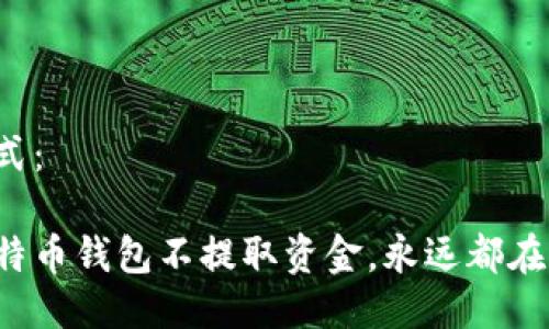 格式：

比特币钱包不提取资金，永远都在吗？