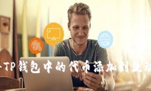 如何将TP钱包中的代币添加到流动性池？