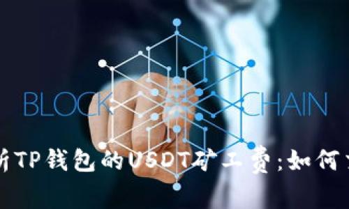 深入解析TP钱包的USDT矿工费：如何交易成本
