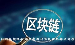 TP钱包转账时预估费用计算失败的解决方案