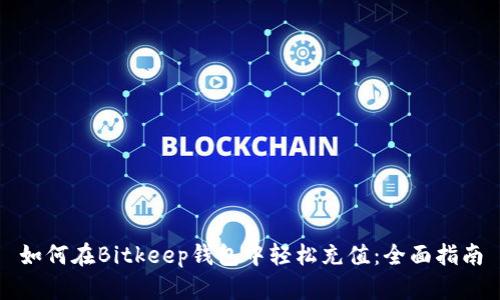 如何在Bitkeep钱包中轻松充值：全面指南
