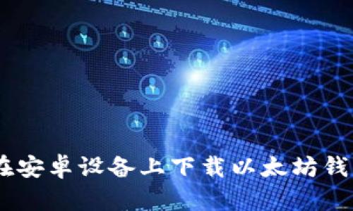 如何在安卓设备上下载以太坊钱包APP