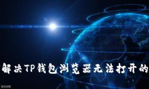 如何解决TP钱包浏览器无法打开的问题