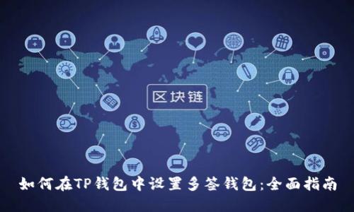 如何在TP钱包中设置多签钱包：全面指南
